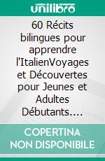 60 Récits bilingues pour apprendre l'ItalienVoyages et Découvertes pour Jeunes et Adultes Débutants. E-book. Formato EPUB ebook
