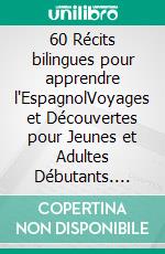 60 Récits bilingues pour apprendre l'EspagnolVoyages et Découvertes pour Jeunes et Adultes Débutants. E-book. Formato EPUB ebook