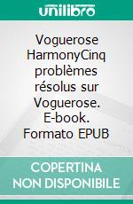 Voguerose HarmonyCinq problèmes résolus sur Voguerose. E-book. Formato EPUB ebook