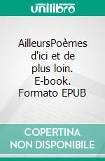 AilleursPoèmes d'ici et de plus loin. E-book. Formato EPUB ebook