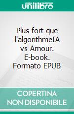Plus fort que l'algorithmeIA vs Amour. E-book. Formato EPUB ebook