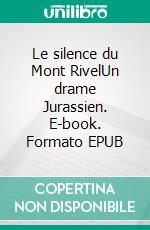 Le silence du Mont RivelUn drame Jurassien. E-book. Formato EPUB ebook