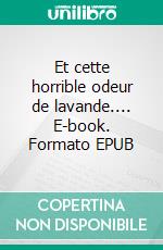 Et cette horrible odeur de lavande.... E-book. Formato EPUB ebook
