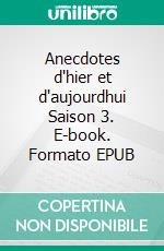 Anecdotes d'hier et d'aujourdhui Saison 3. E-book. Formato EPUB ebook