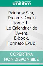 Rainbow Sea, Dream's Origin !tome 1 - Le Calendrier de l'Avent. E-book. Formato EPUB ebook