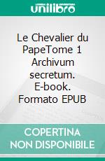 Le Chevalier du PapeTome 1 Archivum secretum. E-book. Formato EPUB ebook