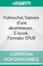 FolmocheL'histoire d'une abomineuse.. E-book. Formato EPUB ebook