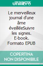 Le merveilleux journal d'une âme éveilléeSuivre les signes. E-book. Formato EPUB ebook