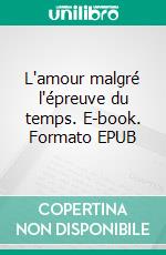 L'amour malgré l'épreuve du temps. E-book. Formato EPUB ebook