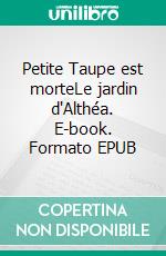 Petite Taupe est morteLe jardin d'Althéa. E-book. Formato EPUB ebook