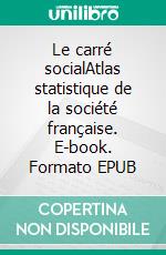 Le carré socialAtlas statistique de la société française. E-book. Formato EPUB ebook