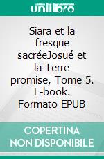 Siara et la fresque sacréeJosué et la Terre promise, Tome 5. E-book. Formato EPUB ebook