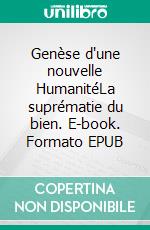 Genèse d'une nouvelle HumanitéLa suprématie du bien. E-book. Formato EPUB ebook