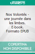 Nos Volontés - une journée dans les limbes. E-book. Formato EPUB ebook