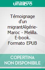 Témoignage d'un migrantAlgérie- Maroc - Melilla. E-book. Formato EPUB ebook