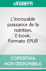 L'incroyable puissance de la nutrition. E-book. Formato EPUB ebook