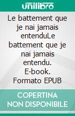 Le battement que je nai jamais entenduLe battement que je nai jamais entendu. E-book. Formato EPUB ebook