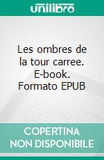 Les ombres de la tour carree. E-book. Formato EPUB ebook