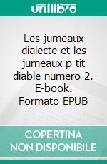 Les jumeaux dialecte et les jumeaux p tit diable numero 2. E-book. Formato EPUB ebook