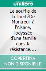 Le souffle de la libertéDe Montreuil à l'Alsace, l'odyssée d'une famille dans la résistance. E-book. Formato EPUB ebook