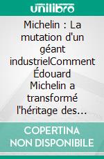 Michelin : La mutation d'un géant industrielComment Édouard Michelin a transformé l'héritage des pionniers. E-book. Formato EPUB ebook