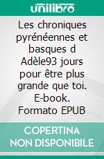 Les chroniques pyrénéennes et basques d Adèle93 jours pour être plus grande que toi. E-book. Formato EPUB ebook