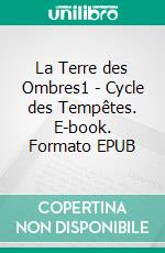 La Terre des Ombres1 - Cycle des Tempêtes. E-book. Formato EPUB ebook