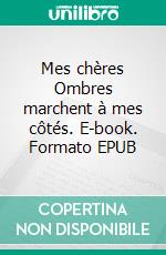 Mes chères Ombres marchent à mes côtés. E-book. Formato EPUB ebook