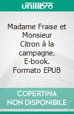 Madame Fraise et Monsieur Citron à la campagne. E-book. Formato EPUB ebook