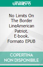 No Limits On The Border LineAmerican Patriot. E-book. Formato EPUB ebook