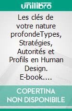 Les clés de votre nature profondeTypes, Stratégies, Autorités et Profils en Human Design. E-book. Formato EPUB ebook