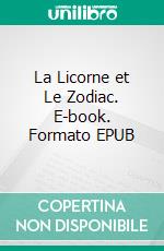 La Licorne et Le Zodiac. E-book. Formato EPUB ebook