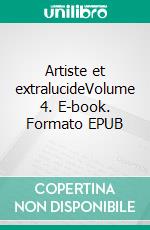 Artiste et extralucideVolume 4. E-book. Formato EPUB ebook