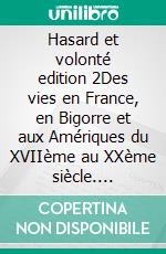 Hasard et volonté edition 2Des vies en France, en Bigorre et aux Amériques du XVIIème au XXème siècle. E-book. Formato EPUB ebook