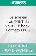 Le livre qui sait TOUT de vous !. E-book. Formato EPUB ebook