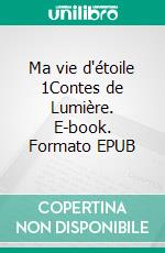 Ma vie d'étoile 1Contes de Lumière. E-book. Formato EPUB ebook