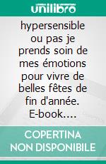 hypersensible ou pas je prends soin de mes émotions pour vivre de belles fêtes de fin d'année. E-book. Formato EPUB ebook