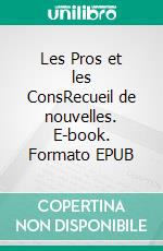 Les Pros et les ConsRecueil de nouvelles. E-book. Formato EPUB ebook