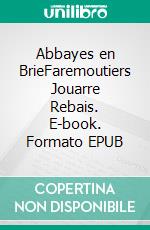 Abbayes en BrieFaremoutiers Jouarre Rebais. E-book. Formato EPUB ebook