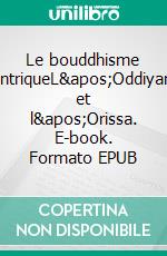 Le bouddhisme tantriqueL'Oddiyana et l'Orissa. E-book. Formato EPUB ebook