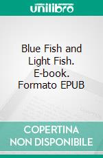 Blue Fish and Light Fish. E-book. Formato EPUB ebook