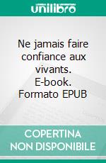 Ne jamais faire confiance aux vivants. E-book. Formato EPUB ebook