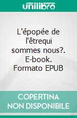 L'épopée de l'êtrequi sommes nous?. E-book. Formato EPUB ebook