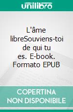 L'âme libreSouviens-toi de qui tu es. E-book. Formato EPUB ebook