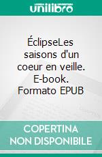 ÉclipseLes saisons d'un coeur en veille. E-book. Formato EPUB ebook