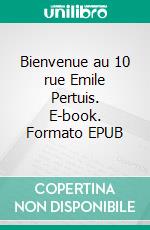 Bienvenue au 10 rue Emile Pertuis. E-book. Formato EPUB ebook