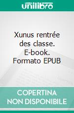 Xunus rentrée des classe. E-book. Formato EPUB ebook