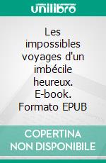 Les impossibles voyages d'un imbécile heureux. E-book. Formato EPUB ebook