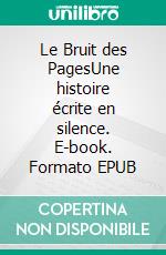 Le Bruit des PagesUne histoire écrite en silence. E-book. Formato EPUB ebook