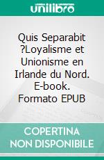 Quis Separabit ?Loyalisme et Unionisme en Irlande du Nord. E-book. Formato EPUB ebook